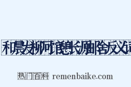 和晨发柳河馆憩长源邮舍反义词是什么意思的图片